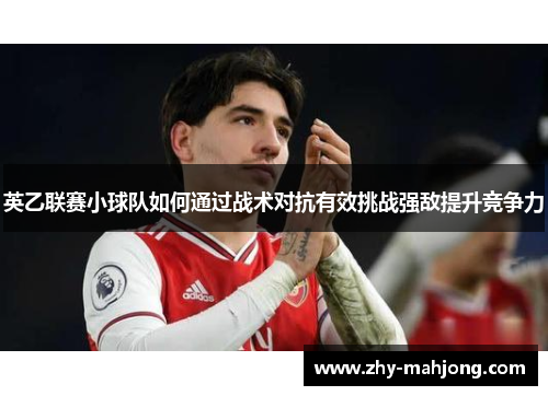 英乙联赛小球队如何通过战术对抗有效挑战强敌提升竞争力 英乙联赛小球队如何通过战术对抗有效挑战强敌提升竞争力