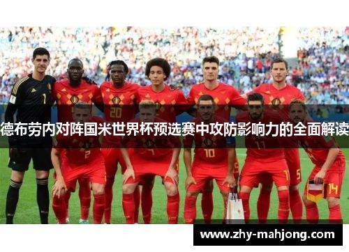 德布劳内对阵国米世界杯预选赛中攻防影响力的全面解读 德布劳内对阵国米世界杯预选赛中攻防影响力的全面解读