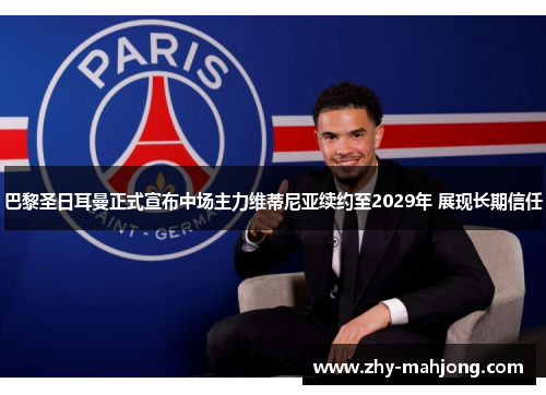 巴黎圣日耳曼正式宣布中场主力维蒂尼亚续约至2029年 展现长期信任